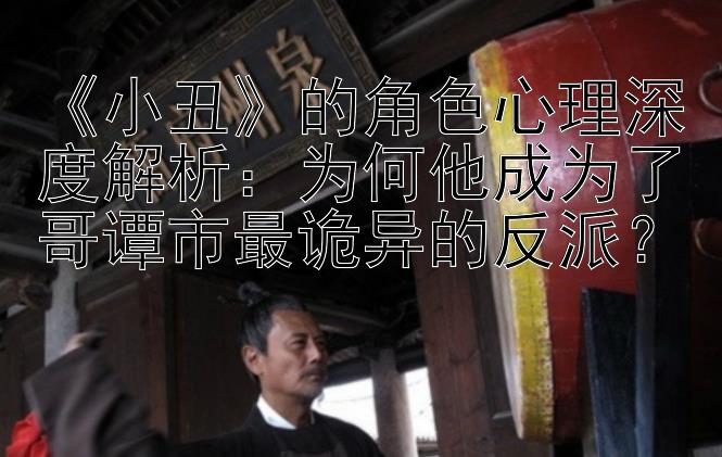 《小丑》的角色心理深度解析：为何他成为了哥谭市最诡异的反派？