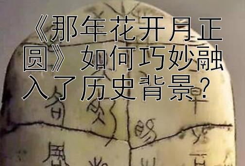 《那年花开月正圆》如何巧妙融入了历史背景？