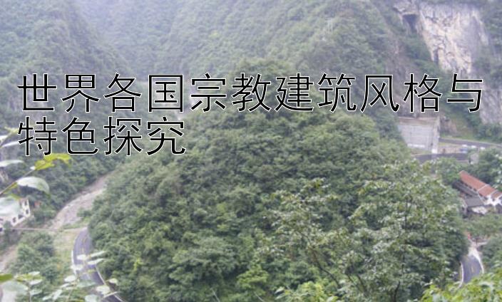 世界各国宗教建筑风格与特色探究