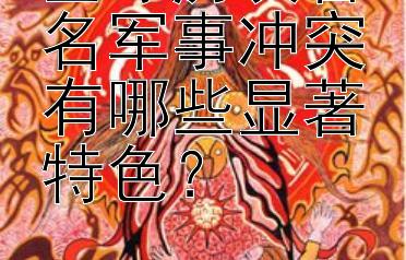 全球历次著名军事冲突有哪些显著特色？