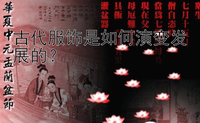 古代服饰是如何演变发展的？