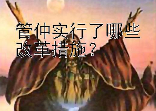 管仲实行了哪些改革措施？