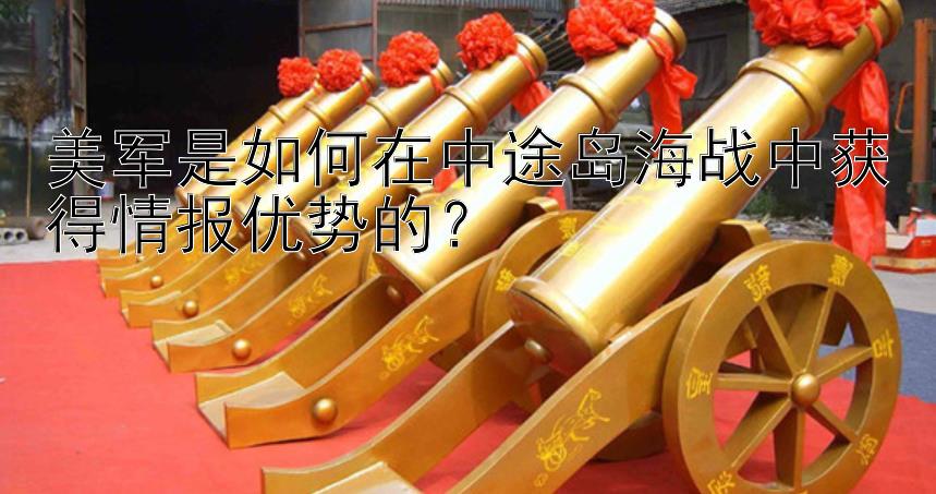 美军是如何在中途岛海战中获得情报优势的？