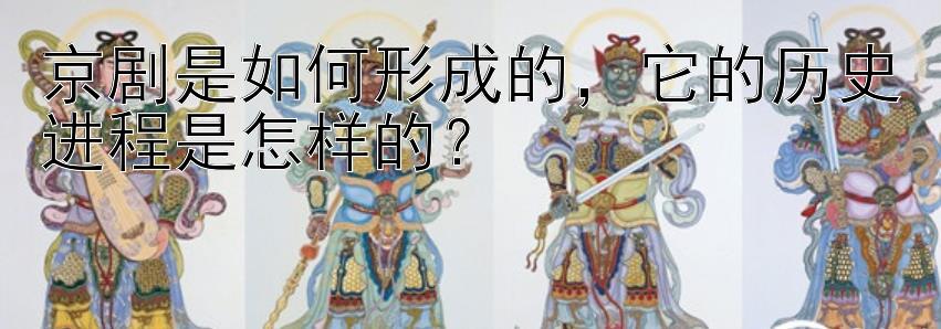 京剧是如何形成的，它的历史进程是怎样的？