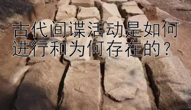 古代间谍活动是如何进行和为何存在的？