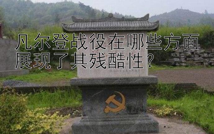 凡尔登战役在哪些方面展现了其残酷性？