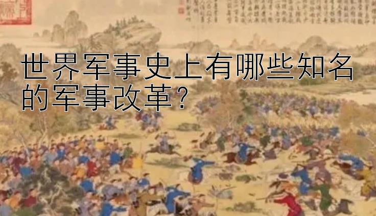 世界军事史上有哪些知名的军事改革？