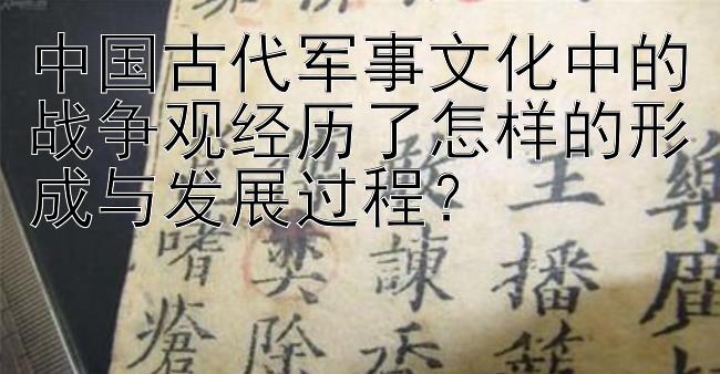 中国古代军事文化中的战争观经历了怎样的形成与发展过程？