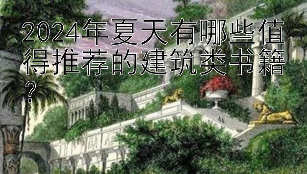 2024年夏天有哪些值得推荐的建筑类书籍？