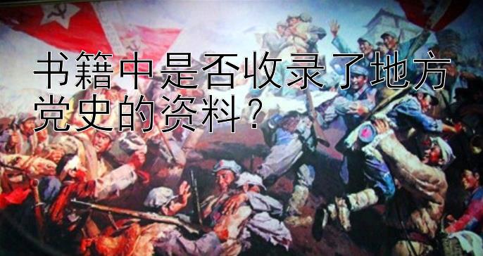 书籍中是否收录了地方党史的资料？