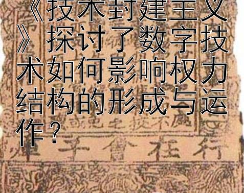 《技术封建主义》探讨了数字技术如何影响权力结构的形成与运作？