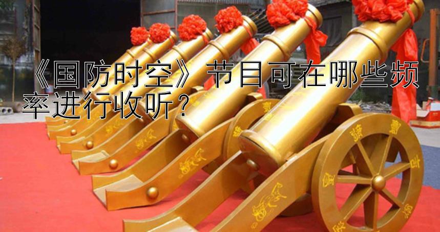 《国防时空》节目可在哪些频率进行收听？