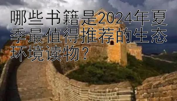 哪些书籍是2024年夏季最值得推荐的生态环境读物？