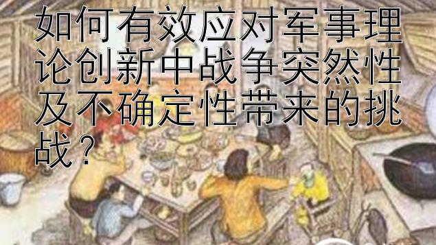 如何有效应对军事理论创新中战争突然性及不确定性带来的挑战？