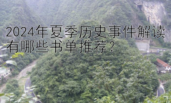 2024年夏季历史事件解读有哪些书单推荐？