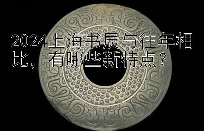 2024上海书展与往年相比，有哪些新特点？