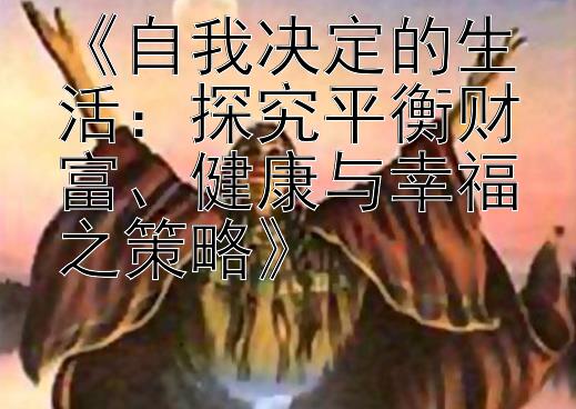 《自我决定的生活：探究平衡财富、健康与幸福之策略》