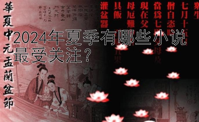 2024年夏季有哪些小说最受关注？