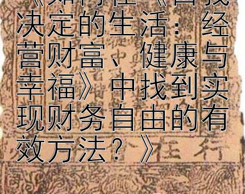 《如何在《自我决定的生活：经营财富、健康与幸福》中找到实现财务自由的有效方法？》