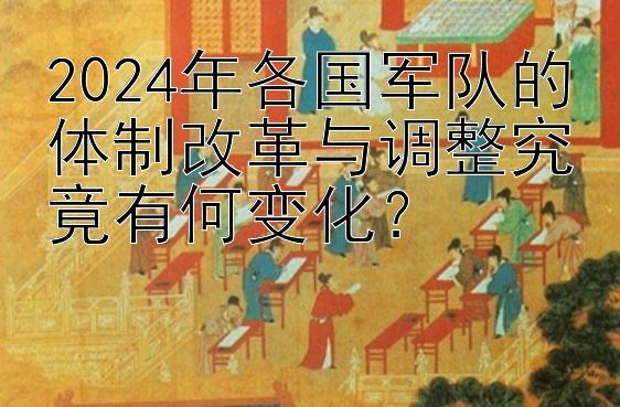 2024年各国军队的体制改革与调整究竟有何变化？