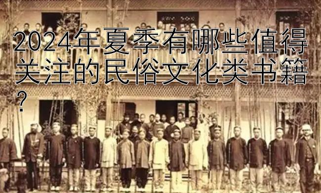 2024年夏季有哪些值得关注的民俗文化类书籍？